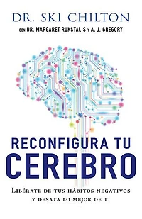 Reconfigura tu cerebro: Libérate de tus hábitos negativos y desata lo mejor de ti