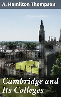 Cambridge and Its Colleges: Unveiling the Secrets of Cambridge's Literary Legacy and Architectural Marvels