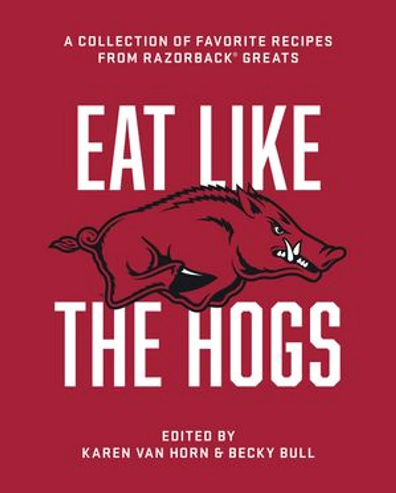 Eat Like the Hogs: A Collection of Favorite Recipes from Razorback Greats