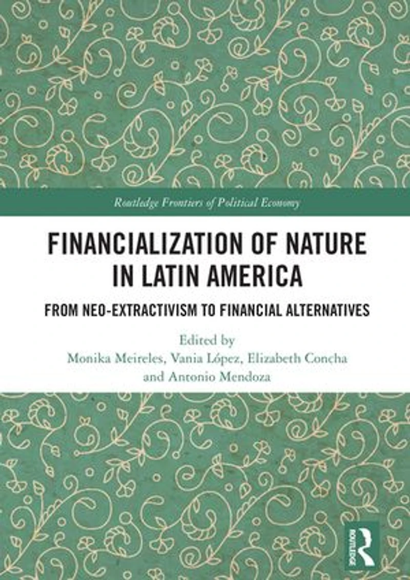 Financialization of Nature Latin America: From Neo-Extractivism to Financial Alternatives