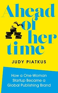 Ahead of Her Time: How a One-Woman Startup Became Global Publishing Brand (Conscious Leadership Practice)
