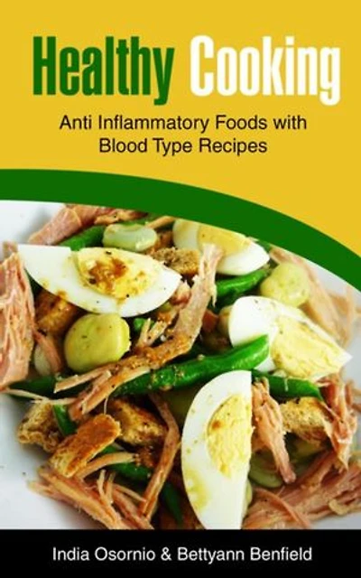 Healthy Cooking: Anti Inflammatory Foods with Blood Type Recipes