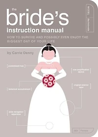 The Bride's Instruction Manual: How To Survive And Possibly Even Enjoy Biggest Day Of Your Life