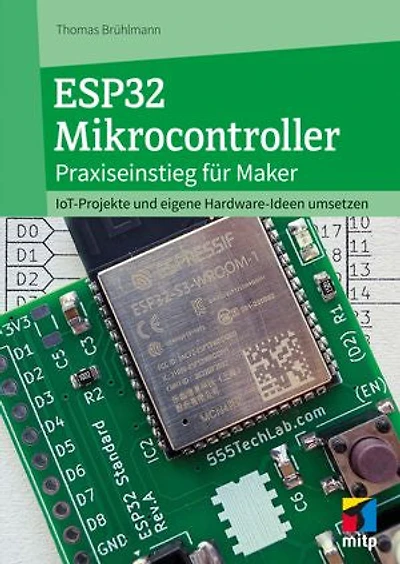 ESP32 Mikrocontroller: Praxiseinstieg für Maker - IoT-Projekte und eigene Hardware-Ideen umsetzen