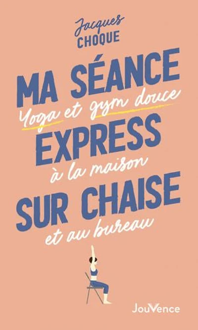 Mes séances express sur chaise: yoga et gym douce à la maison au bureau