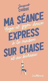 Mes séances express sur chaise: yoga et gym douce à la maison au bureau