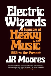 Electric Wizards: A Tapestry Of Heavy Music, 1968 To The Present