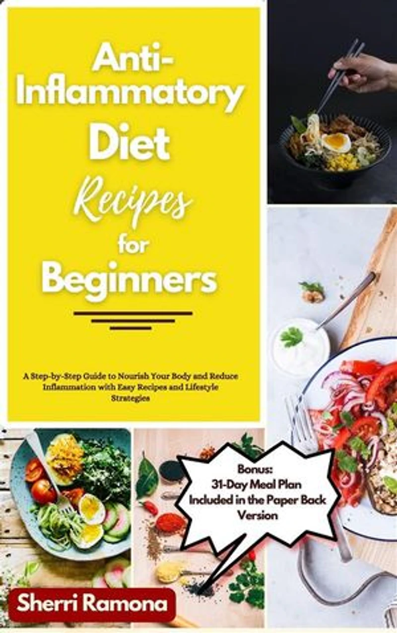 Anti-Inflammatory Diet Recipes for Beginners: A Step-by-Step Guide to Nourish Your Body and Reduce Inflammation with Easy Recipes and Lifestyle Strategies