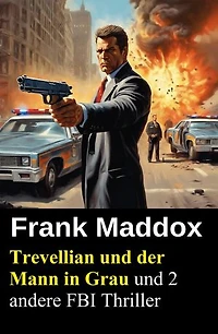 Trevellian und der Mann in Grau und 2 andere FBI Thriller