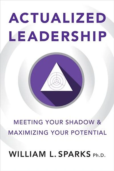 Actualized Leadership: Meeting Your Shadow And Maximizing Potential