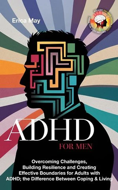 ADHD for Men: Overcoming Challenges, Building Resilience and Creating Effective Boundaries for Adults with ADHD; the Difference Between Coping & Living