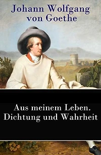 Aus meinem Leben. Dichtung und Wahrheit: Autobiographie