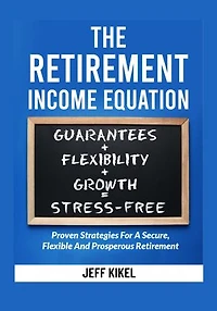The Retirement Income Equation: Proven Strategies For Secure, Flexible, and Prosperous Retirement
