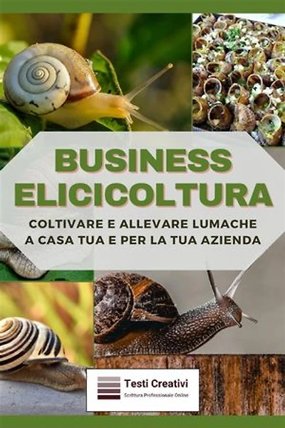 Business Elicicoltura: Coltivare e Allevare Lumache a Casa Tua e per la Tua Azienda