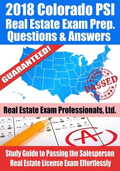 2018 Colorado PSI Real Estate Exam Prep Questions and Answers: Study Guide to Passing the Salesperson Real Estate License Exam Effortlessly