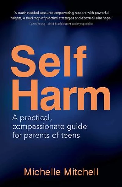 Self-Harm: A practical, compassionate guide for parents of teens