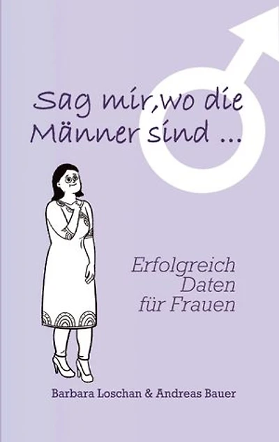Sag' mir, wo die Männer sind... / Sag' mir, wo die Frauen sind...: Erfolgreich Daten für Frauen / Erfolgreich Daten für Männer