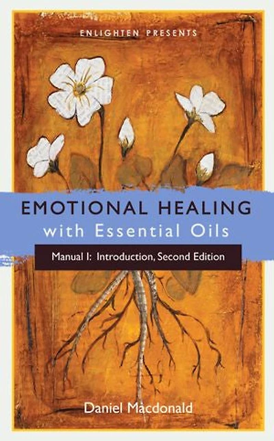 Emotional Healing with Essential Oils: Manual I: Introduction