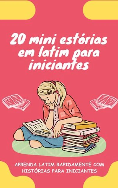 20 mini estórias em latim para iniciantes: Melhore o seu latim rapidamente através da leitura!
