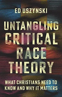 Untangling Critical Race Theory: What Christians Need to Know and Why It Matters