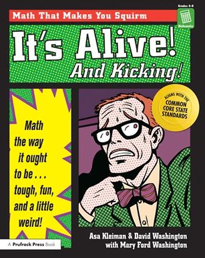 It's Alive! and Kicking!: Math the Way It Ought to Be - Tough, Fun, a Little Weird! (Grades 4-8)