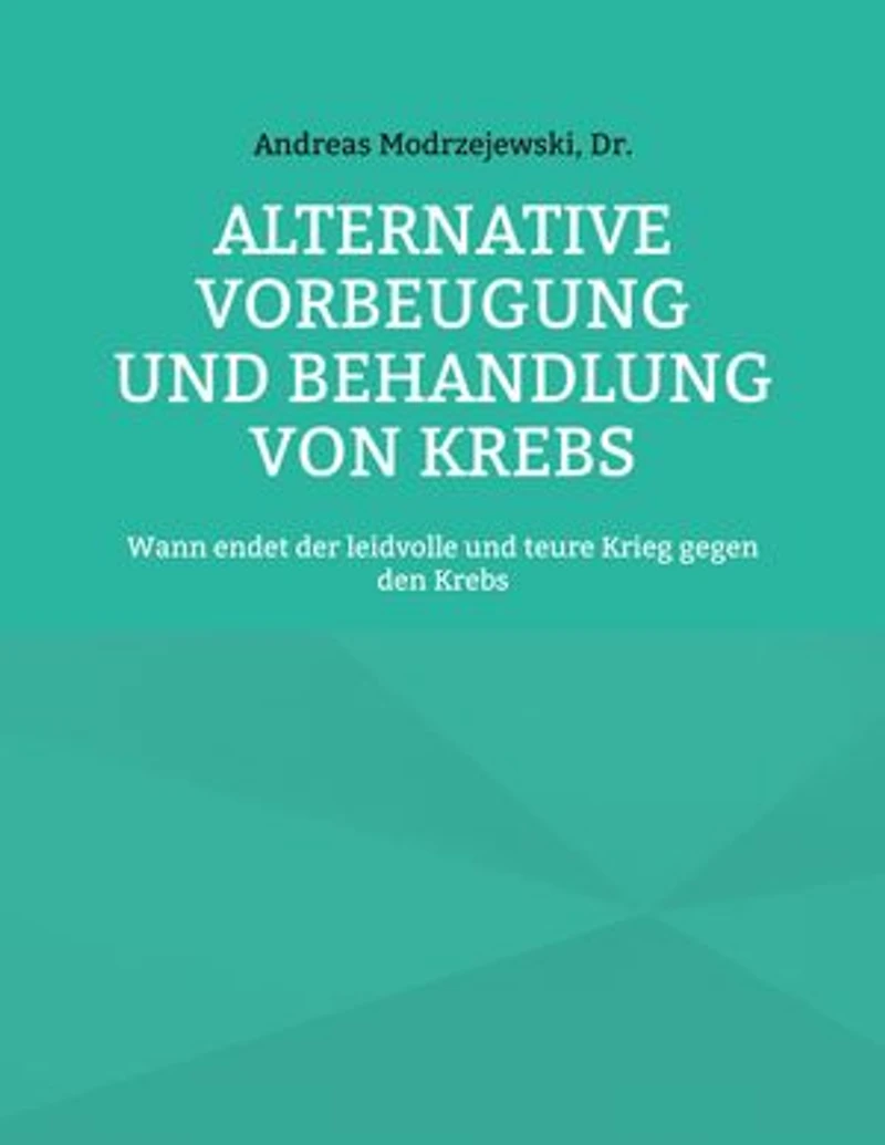 Alternative Vorbeugung und Behandlung von Krebs: Wann endet der leidvolle und teure Krieg gegen den Krebs
