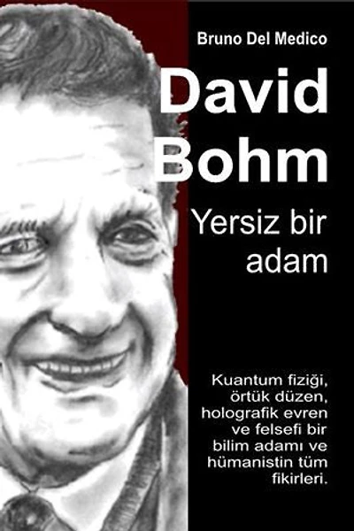 David Bohm. Yersiz bir adam: Kuantum fiziği, örtük düzen, holografik evren ve felsefi bir bilim adamı ve hümanistin tüm fikirleri.