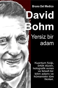 David Bohm. Yersiz bir adam: Kuantum fiziği, örtük düzen, holografik evren ve felsefi bir bilim adamı ve hümanistin tüm fikirleri.