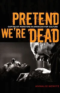 Pretend We're Dead: Capitalist Monsters in American Pop Culture