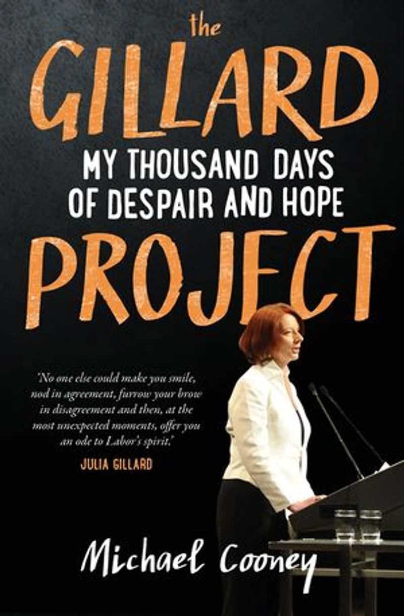 The Gillard Project: My Thousand Days of Despair and Hope