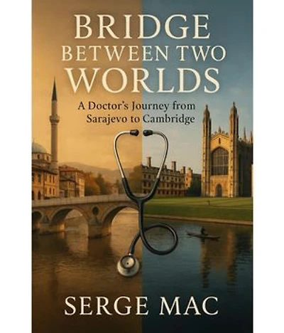 Bridge Between Two Worlds: A Doctor`s journey from Sarajevo to Cambridge