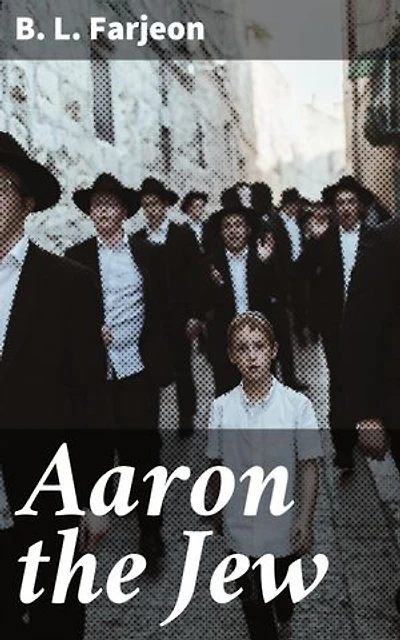 Aaron the Jew: Enriched edition. A Novel