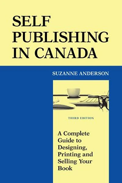 Self Publishing in Canada: A Complete Guide to Designing, Printing and Selling Your Book