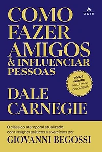 Como fazer amigos e influenciar pessoas: O clássico atemporal atualizado com insights práticos e exercícios por Giovanni Begossi