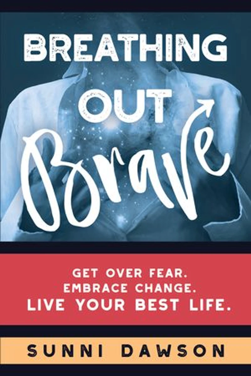 Breathing Out Brave: Get over fear. Embrace change. Live your best life.