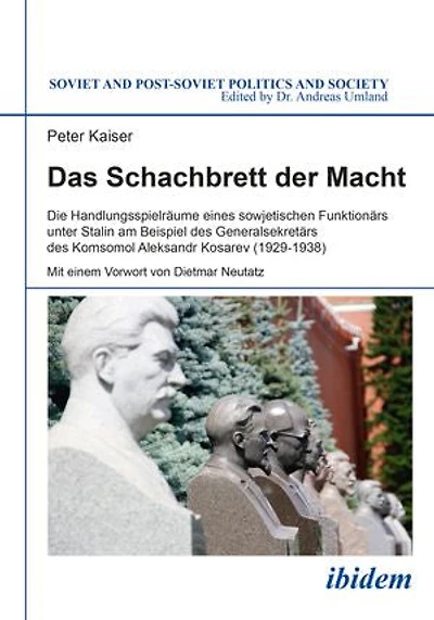 Das Schachbrett der Macht: Die Handlungsspielräume eines sowjetischen Funktionärs unter Stalin am Beispiel des Generalsekretärs des Komsomol Aleksandr Kosarev (1929-1938)