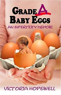 Grade A Baby Eggs: An Infertility Memoir
