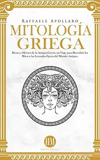 Mitología Griega: Dioses y Héroes de la Antigua Grecia. Un Viaje para Descubrir los Mitos y las Leyendas Épicas del Mundo Antiguo: Atlas de Mitología: Mitos y Leyendas del Mundo Entero