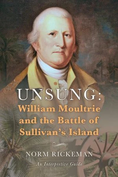 Unsung: William Moultrie and the Battle of Sullivan's Island