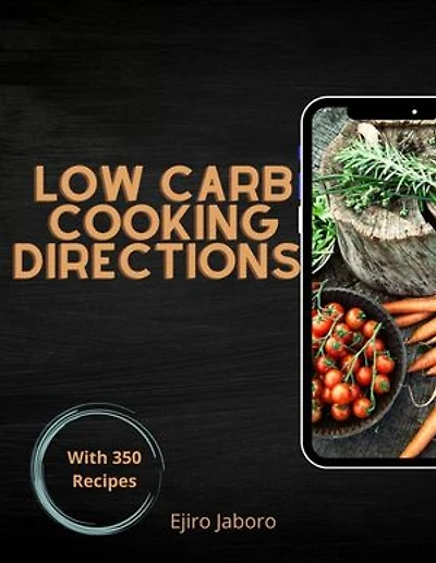 Low Carb Cooking Directions: With 350 Recipes