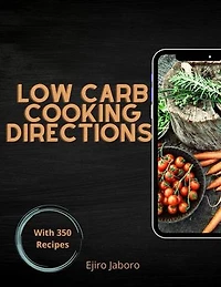 Low Carb Cooking Directions: With 350 Recipes