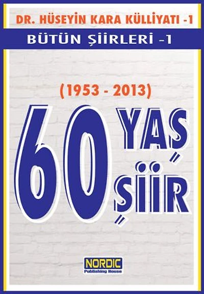 60 Yaş, 60 Şiir- Dr. Hüseyin Kara Külliyatı- Bütün Şiirleri 1