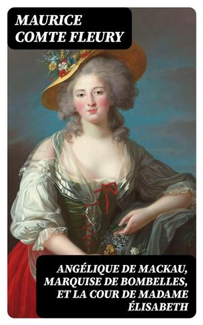 Angélique de Mackau, Marquise de Bombelles, et la Cour de Madame Élisabeth: Édition enrichie.