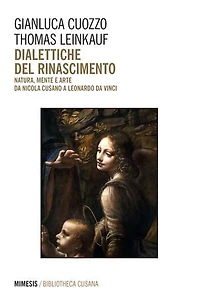 Dialettiche del rinascimento: Natura, mente e arte da Nicola Cusano a Leonardo da Vinci
