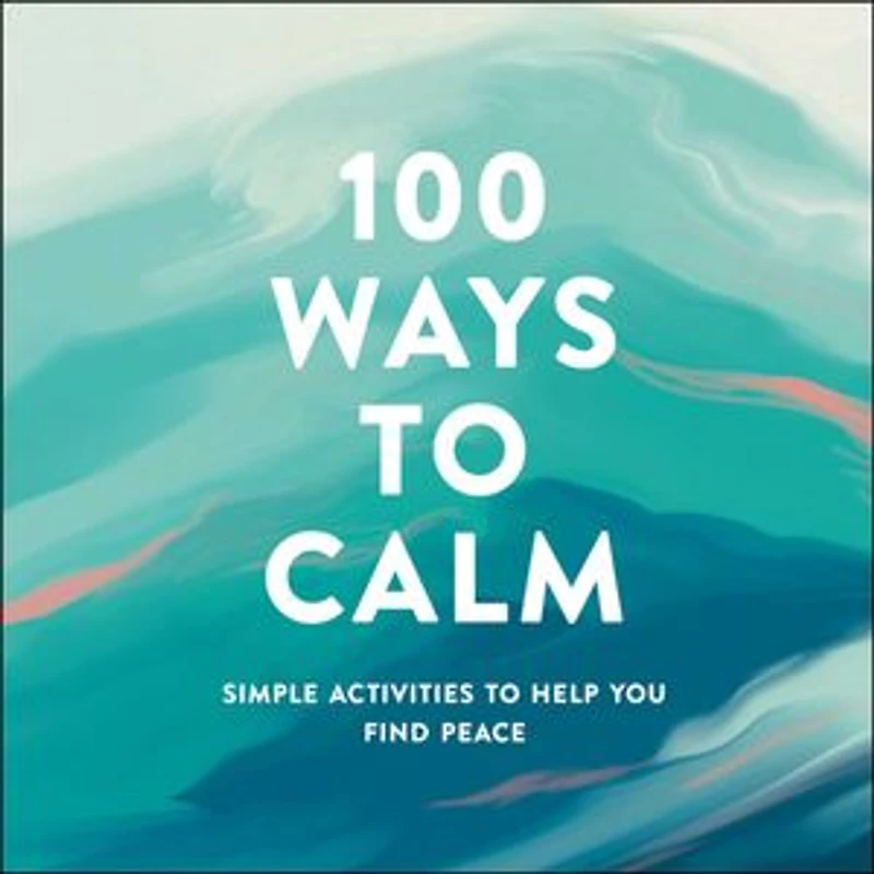 100 Ways to Calm: Simple Activities Help You Find Peace