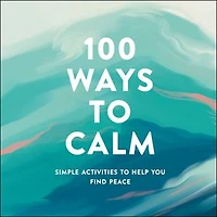 100 Ways to Calm: Simple Activities Help You Find Peace