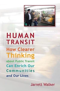 Human Transit: How Clearer Thinking about Public Transit Can Enrich Our Communities and Lives