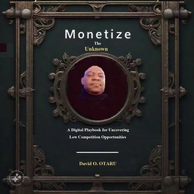 Monetize the Unknown: A Digital Playbook for Uncovering Low Competition Opportunities