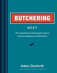 Butchering Beef: The Comprehensive Photographic Guide to Humane Slaughtering and