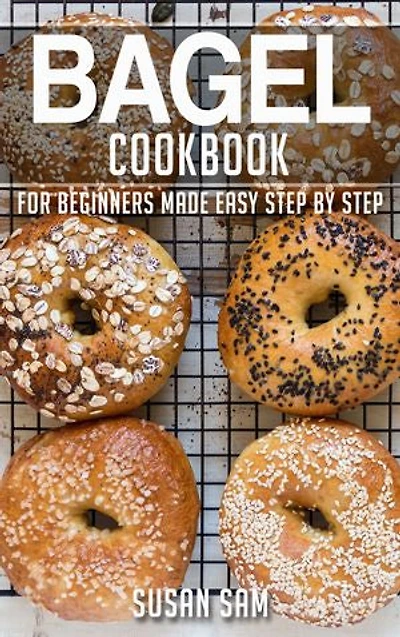 Bagel Cookbook: Book1, for beginners made easy step by step